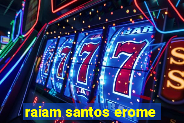 raiam santos erome